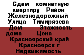 Сдам 2 комнатную квартиру › Район ­ Железнодорожный › Улица ­ Тимирязева › Дом ­ 43 › Этажность дома ­ 5 › Цена ­ 18 000 - Красноярский край, Красноярск г. Недвижимость » Квартиры аренда   . Красноярский край,Красноярск г.